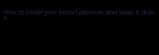 how to lower your blood pressure and keep it down