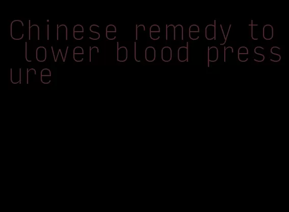Chinese remedy to lower blood pressure
