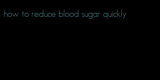 how to reduce blood sugar quickly