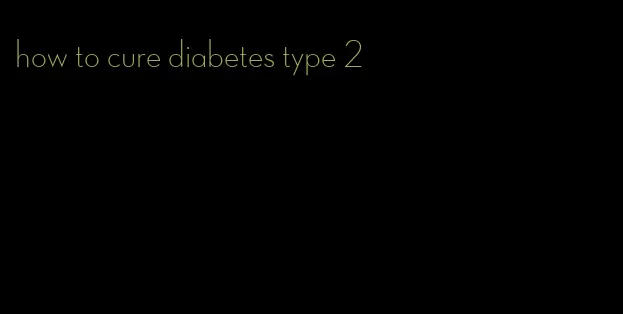 how to cure diabetes type 2
