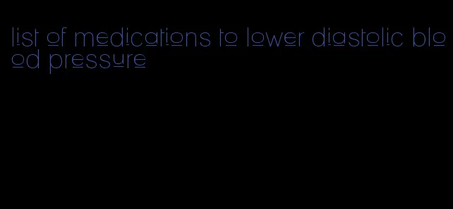 list of medications to lower diastolic blood pressure
