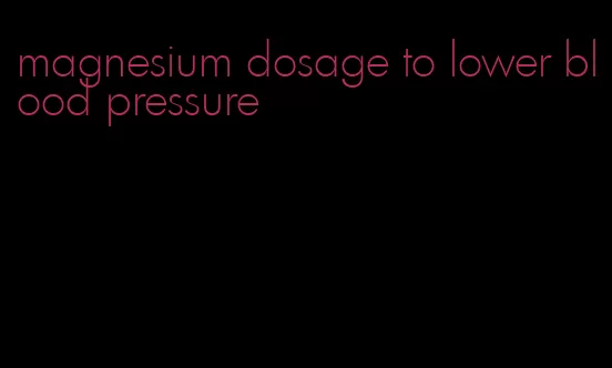 magnesium dosage to lower blood pressure