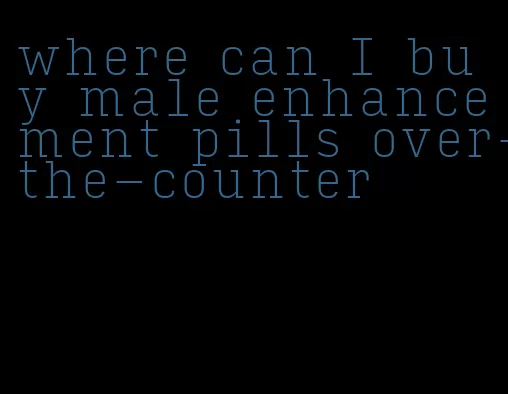 where can I buy male enhancement pills over-the-counter