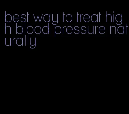 best way to treat high blood pressure naturally