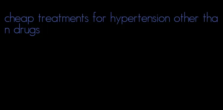 cheap treatments for hypertension other than drugs