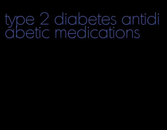type 2 diabetes antidiabetic medications