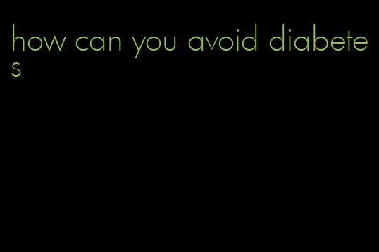 how can you avoid diabetes