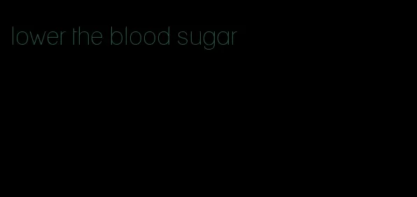 lower the blood sugar