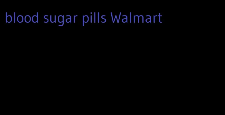 blood sugar pills Walmart