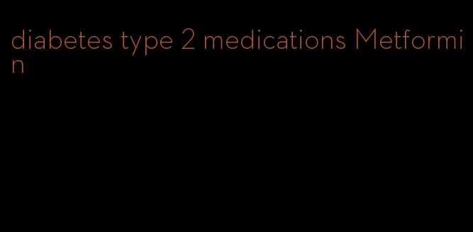 diabetes type 2 medications Metformin