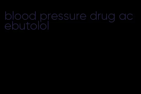 blood pressure drug acebutolol
