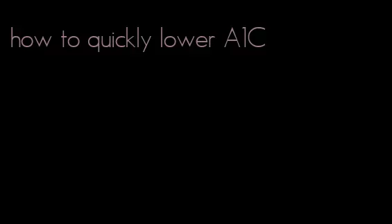 how to quickly lower A1C