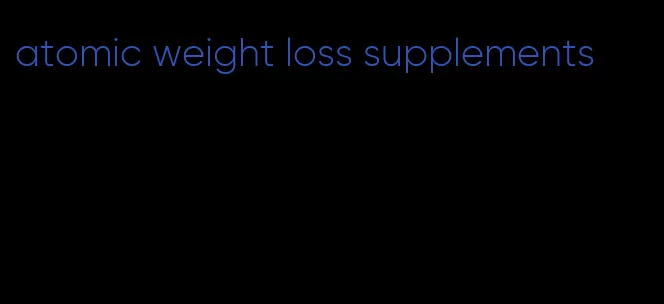 atomic weight loss supplements