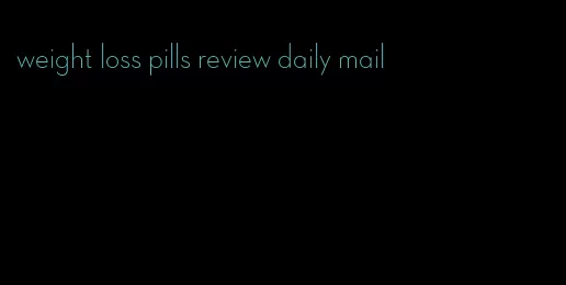 weight loss pills review daily mail