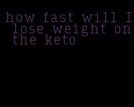 how fast will I lose weight on the keto