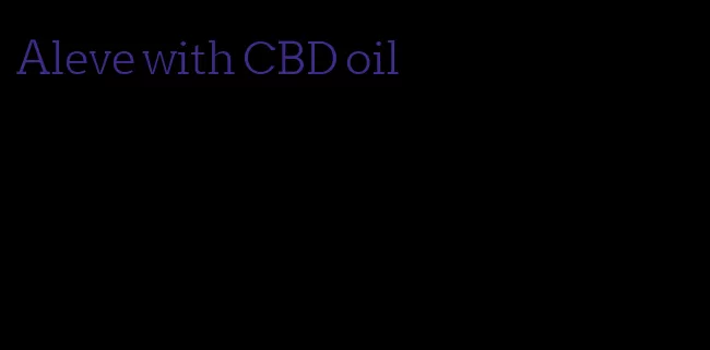Aleve with CBD oil