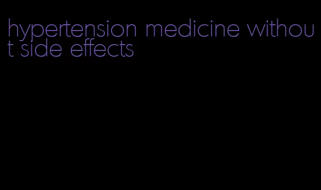 hypertension medicine without side effects