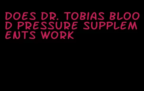 does Dr. Tobias blood pressure supplements work