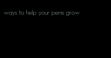 ways to help your penis grow